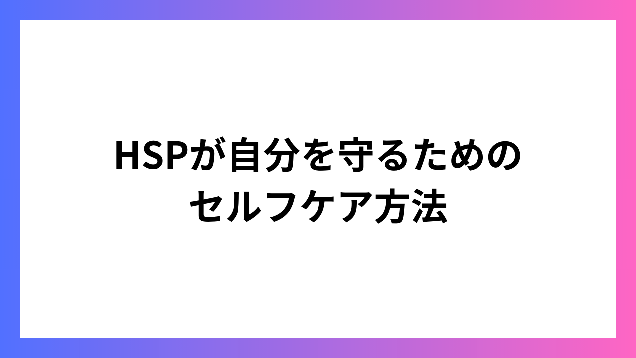 HSPが自分を守るためのセルフケア方法