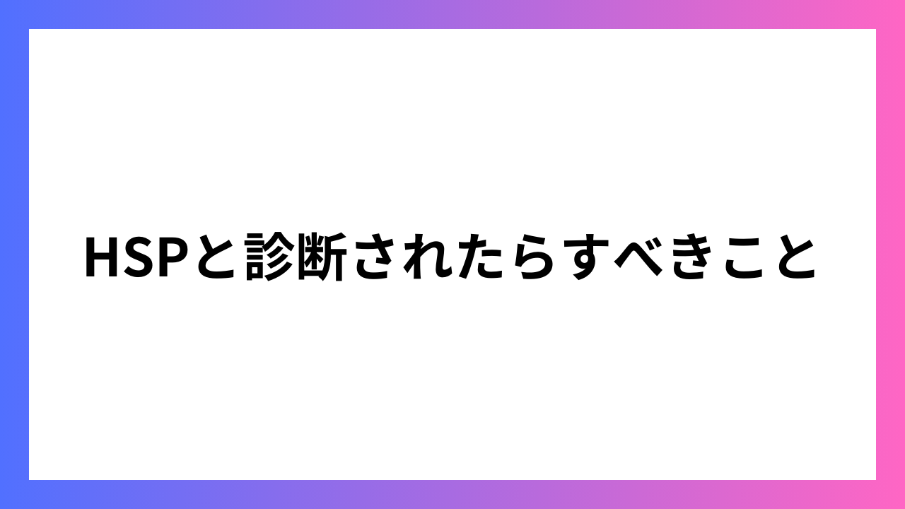 HSPと診断されたらすべきこと