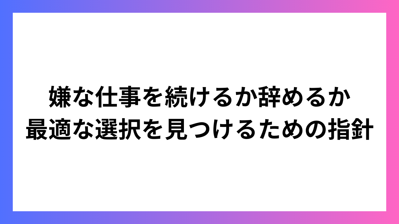 嫌な仕事を続けるか辞めるか：最適な選択を見つけるための指針