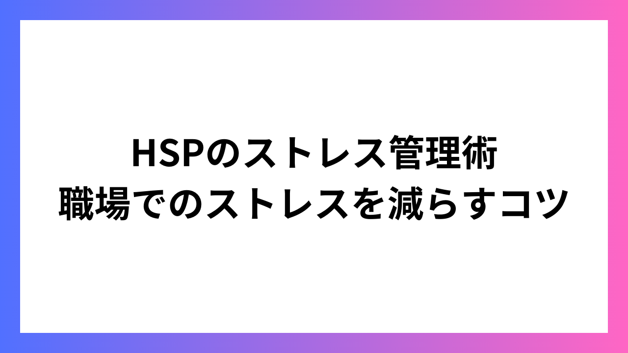 HSPのストレス管理術 職場でのストレスを減らすコツ